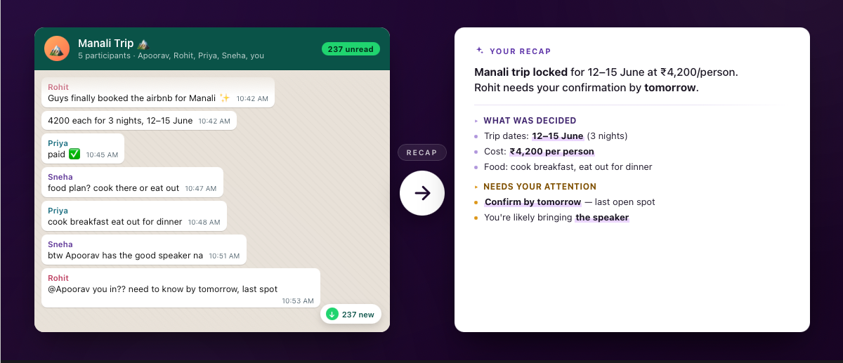 WhatsApp Group Recap - Catch up on hundreds of unread messages in 30 seconds. Paste any WhatsApp group chat export and get a clean recap — decisions made, what needs your attention, and what you missed.