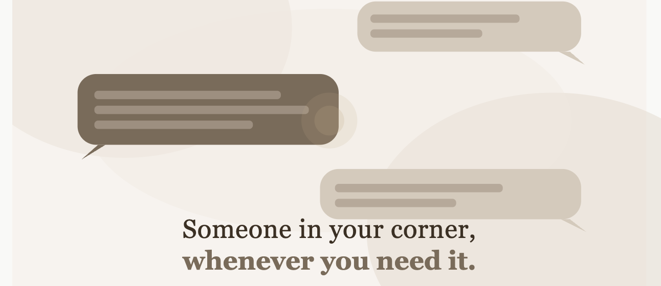 A Calm Friend - Someone in your corner, whenever you need it.