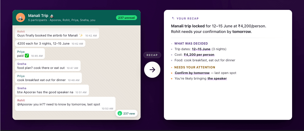 WhatsApp Group Recap - Catch up on hundreds of unread messages in 30 seconds. Paste any WhatsApp group chat export and get a clean recap — decisions made, what needs your attention, and what you missed.